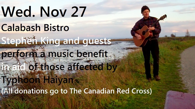 The Canadian Red Cross and the Philippines Benefit ft: Stephen King (acoustic,guitar, vocals, perc), Collin "Sonny" Rosati (tenor sax) @ Calabash Bistro Nov 27 2013 - May 7th @ Calabash Bistro