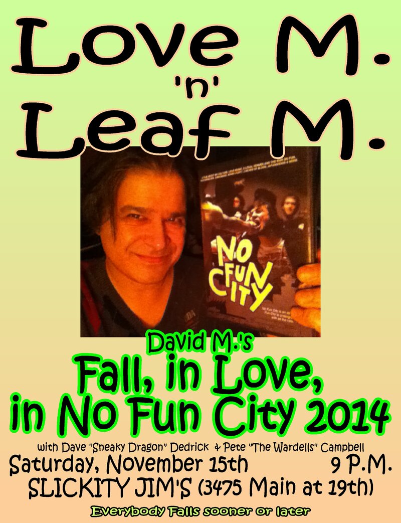 David M.'s Fall, in Love, in No Fun City 2014: David M, Pete Campbell, Dave Dedrick @ Slickity Jim's Nov 15 2014 - May 9th @ Slickity Jim's
