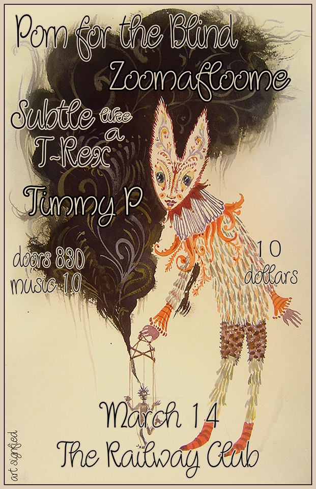 Porn for the blind, Zoomafloome, Subtle Like a T-Rex, TimmyP @ Railway Club Mar 14 2014 - May 11th @ Railway Club