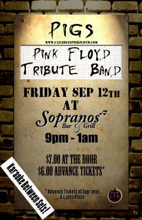 Canada's most authentic Pink Floyd tribute band: Pigs @ Soprano's Sep 12 2008 - May 6th @ Soprano's