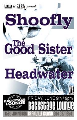 SHOOFLY, THE GOOD SISTER & HEADWATER: Shoofly, The Good Sister, Headwater  @ Backstage Lounge Jun 9 2006 - May 6th @ Backstage Lounge