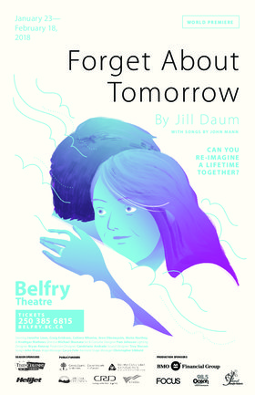 Forget About Tomorrow @ Belfry Theatre Feb 7 2018 - Jun 22nd @ Belfry Theatre