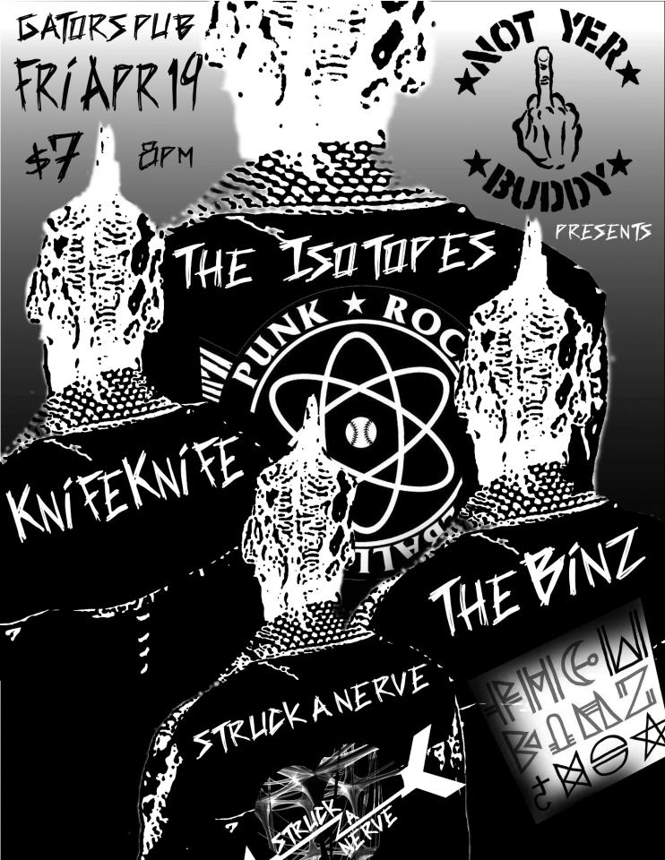 Isotopes, Knife Knife, The Binz, Struck A Nerve @ Gator's Pub Apr 19 2013 - May 7th @ Gator's Pub
