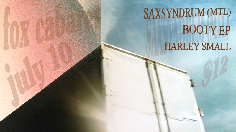 Saxsyndrum, Booty EP, Harley Small @ Fox Cabaret Jul 10 2019 - May 6th @ Fox Cabaret