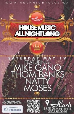 House music all night long!: Mike Gano, Thom Banks, Natty, Moses @ Hush May 19 2012 - Jun 9th @ Hush
