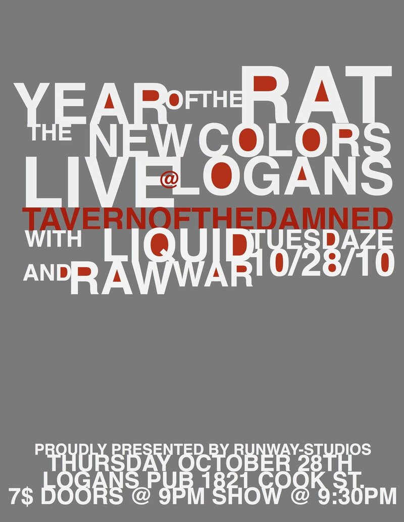 Runway-Studios proudly presents: Year of the Rat, The New Colors, Liquid Tuesdaze @ Logan's Pub Oct 28 2010 - May 5th @ Logan's Pub