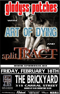 SPM MUSIC PRESENTS: Gladyss Patches, Art of Dying, splitTRACT @ The Brickyard Feb 18 2005 - May 8th @ The Brickyard