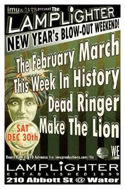 LAMPLIGHTER NEW YEAR'S BLOW-OUT WEEKEND w/ The FEBRUARY MARCH, THIS WEEK IN HISTORY, Dead Ringer &  Make The Lion: The February March, This Week In History, Dead Ringer, make the lion @ The Lamplighter Dec 30 2006 - May 10th @ The Lamplighter