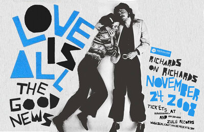 Love is All, The Good News @ Richard's On Richards Nov 24 2008 - May 6th @ Richard's On Richards