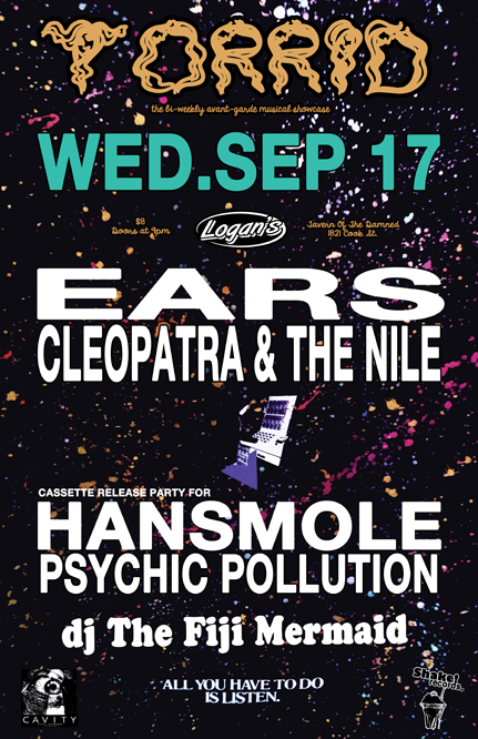 its a TORRID WEDNESDAY with ..: EARS, CLEOPATRA & THE NILE, HANSMOLE (Cassette Release Party!!), Psychic Pollution @ Logan's Pub Sep 17 2014 - May 6th @ Logan's Pub