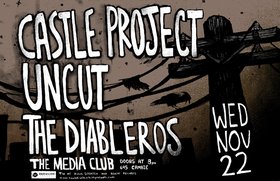 Castle Project / Uncut / The Diableros, Castle Project, Uncut, The Diableros @ The Media Club Nov 22 2006 - May 10th @ The Media Club