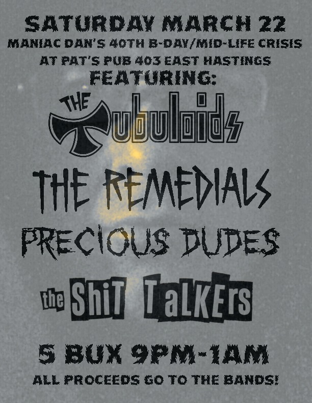 Maniac Dan's 40th B-Day/Mid-Life Crisis featuring: The Tubuloids, The Remedials, Precious Dudes, The Shit Talkers @ Pat's Pub Mar 22 2014 - May 5th @ Pat's Pub