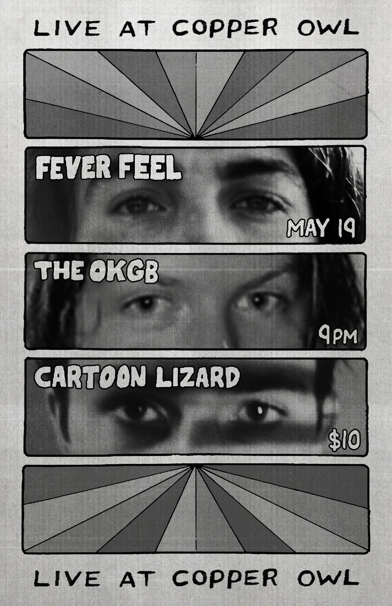 Fever Feel , The OKGB, Cartoon Lizard @ Copper Owl May 19 2017 - Jun 4th @ Copper Owl