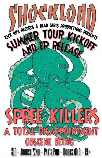 Shockload Tour Kick-Off and EP Release Show: Shockoad, Spree Killers , A Total Disappointment, Obscene Being @ Pat's Pub Aug 22 2015 - May 6th @ Pat's Pub