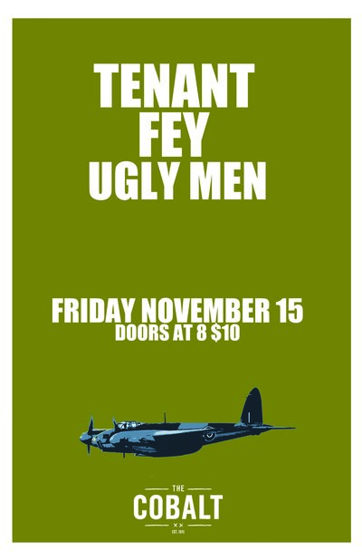 Tenant, Fey, Ugly Men @ The Cobalt Nov 15 2013 - May 10th @ The Cobalt