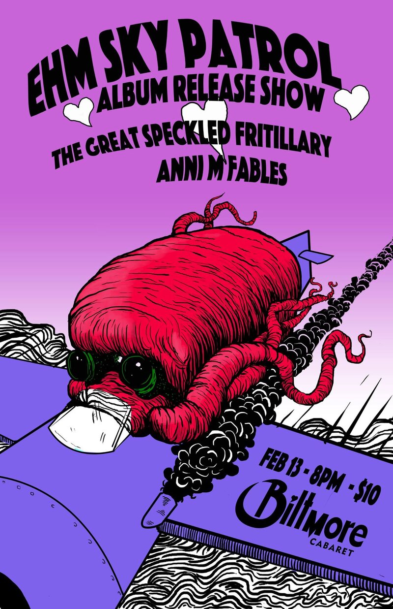 EHM Sky Patrol, The Great Speckled Fritillary, Anni M Fables @ The Biltmore Cabaret Feb 13 2016 - May 6th @ The Biltmore Cabaret