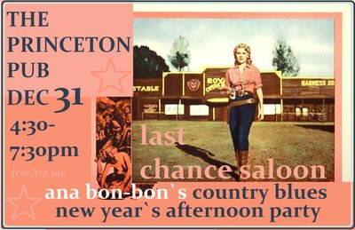 Last Chance Saloon New Year's AFTERNOON PARTY 2018!: Ana Bon Bon, Taylor Little, Mike Kenney @ Princeton Pub Dec 31 2018 - May 6th @ Princeton Pub