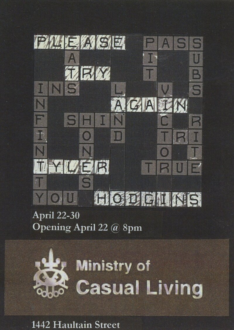 Tyler Hodgins : Please Try Again @ Ministry of Casual Living Apr 22 2005 - Jul 11th @ Ministry of Casual Living