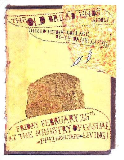Ty Danylchuk : The Old Bread Ends Show @ Ministry of Casual Living Feb 25 2005 - Jun 28th @ Ministry of Casual Living