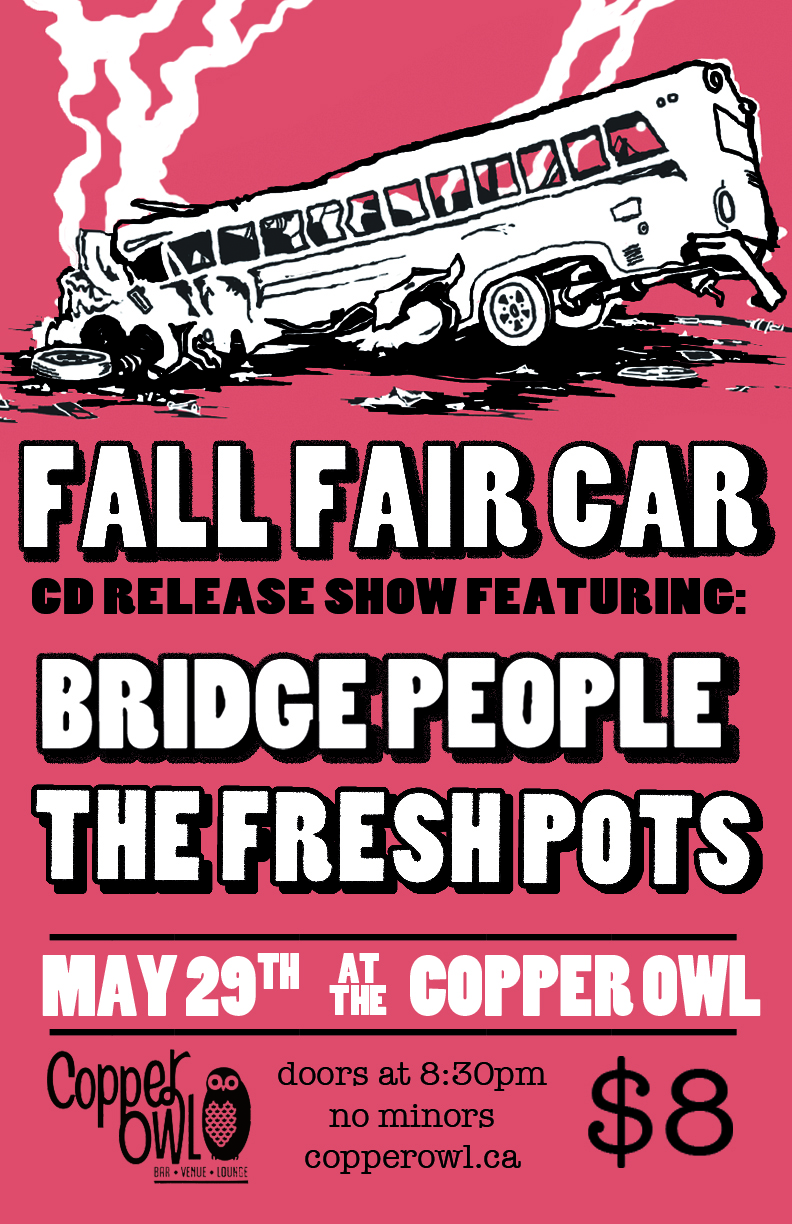 FALL FAIR CAR Cd Release show!!: Fall Fair Car, Bridge People, The Fresh Pots @ Copper Owl May 29 2013 - May 1st @ Copper Owl