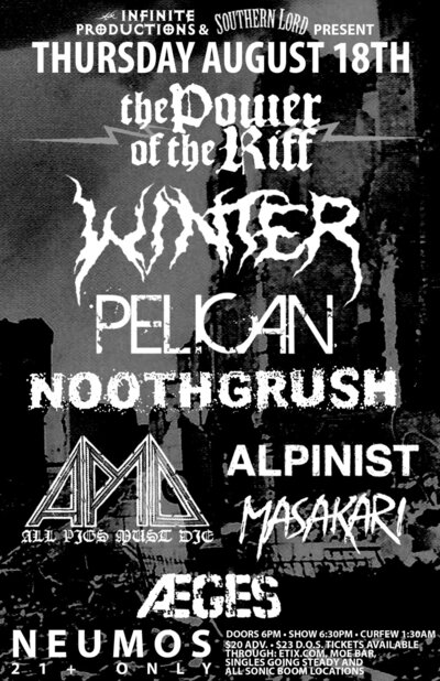 The Power of the Riff feat Winter, Pelican, Noothgrush, Winter, Pelican, Noothgrush, All Pigs Must Die, Alpinist, Masakari, Aeges @ Neumos Aug 18 2011 - May 6th @ Neumos