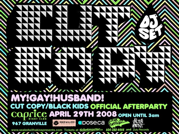 Official afterparty for Cut Copy / Black Kids at Richards: Cut Copy, My! Gay! Husband! @ The Caprice Dec 31 1969 - May 7th @ The Caprice