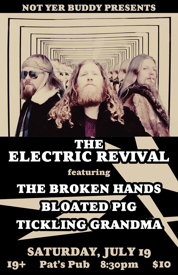 The Electric Revival, The Broken Hands, BLOATED PIG, Tickling Grandma @ Pat's Pub Jul 19 2014 - May 1st @ Pat's Pub