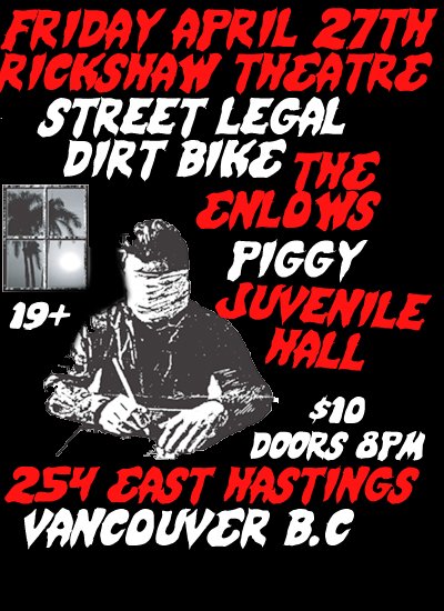 The Enlows, Street Legal Dirt Bike, Piggy, Juvenile Hall @ Rickshaw Theatre Apr 27 2012 - May 8th @ Rickshaw Theatre