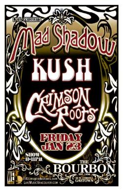 ROCK'N'ROLL w/: Mad Shadow, Kush, Crimson Roots @ The Bourbon Jan 23 2009 - May 7th @ The Bourbon