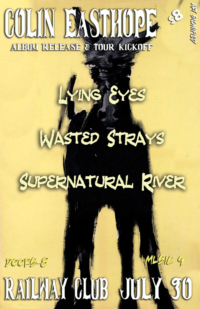Colin Easthope (Album Relase & Tour Kickoff), Lying Eyes, Wasted Strays, Supernatural River @ Railway Club Jul 30 2013 - Apr 30th @ Railway Club