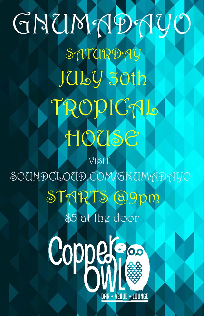 Tropical House with: GNUMADAYO @ Copper Owl Jul 30 2016 - Jun 8th @ Copper Owl