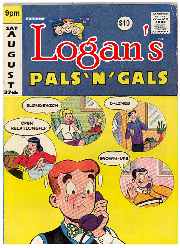 'Pals 'n' Gals!!!' w/: OPEN RELATIONSHIP, B-Lines, Grown-Ups, Blondwich @ Logan's Pub Aug 27 2011 - May 6th @ Logan's Pub