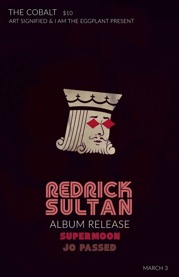Redrick Sultan (Album Release), Supermoon, Jo Passed @ The Cobalt Mar 3 2016 - May 6th @ The Cobalt