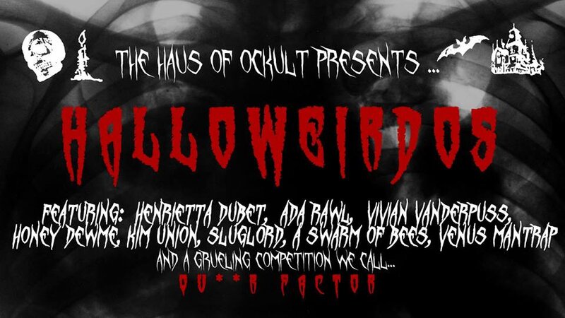 Halloweirdos: HENRIETTA DUB&Eacute;T,  VENUS MANTRAP, Ada Rawl, A SWARM OF BEES,  SLUGLORD, KIM UNION, Honey Dewme, Vivian Vanderpuss @ Copper Owl Oct 28 2018 - Jun 7th @ Copper Owl