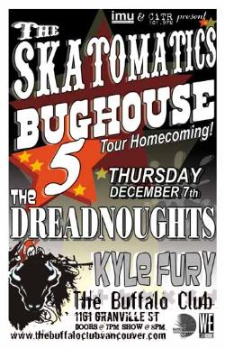 The SKATOMATICS, The BUGHOUSE 5 Double Tour Homecoming Party w/ The DREADNOUGHTS & KYLE FURY: The Skatomatics, Bughouse Five, The Dreadnoughts, Kyle Fury @ Buffalo Club Dec 7 2006 - May 8th @ Buffalo Club