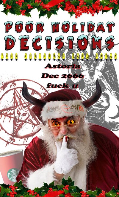 POOR HOLIDAY DECISIONS // FUCK CHRISTMAS // HAIL SATAN: JJEVVV, DJ CON$ENT, AKANAK, CRAZY BOY, MOOKIE @ The Astoria  Dec 26 2015 - Jun 8th @ The Astoria 