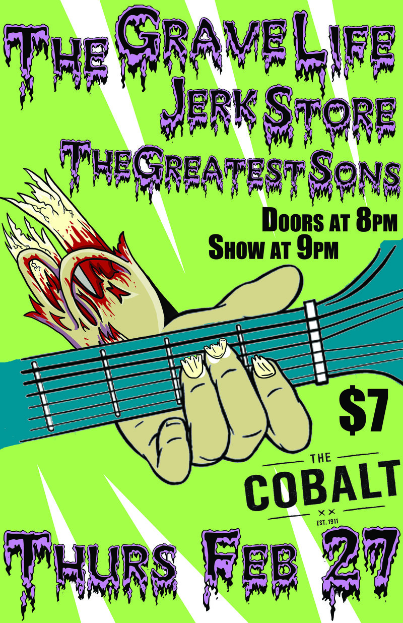 The Grave Life, Jerk Store, Greatest Sons @ The Cobalt Feb 27 2014 - May 6th @ The Cobalt