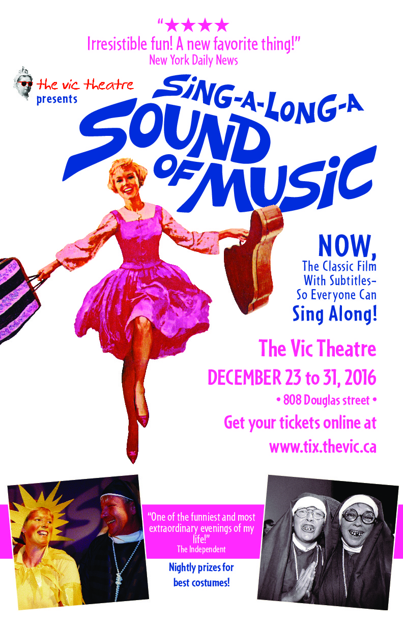 Sing-A-Long-A Sound of MusicSing-a-Long-a Sound of Music  December 23, 26-30 at 7pm nightly and 2pm matinee on December 30  The Vic Theatre (808 Douglas Street) $20/ticket Available online at www.thev @ Vic Theatre Dec 28 2016 - Jun 10th @ Vic Theatre