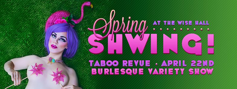 Taboo Revue Spring Schwing ~ Burlesque Variety Show: SCREAMING CHICKEN THEATRICAL SOCIETY @ WISE Hall Apr 22 2017 - Jul 9th @ WISE Hall