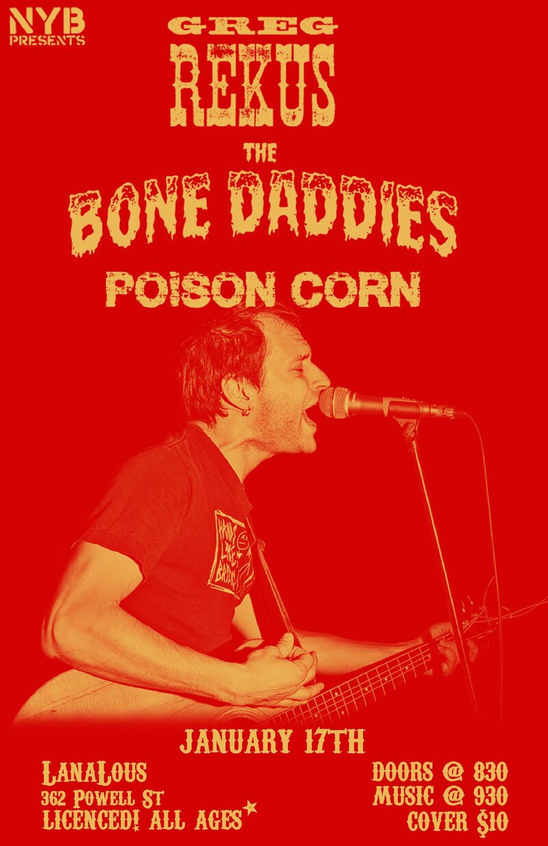 Greg Rekus, Bone Daddies, Poison Corn @ LanaLou's Jan 17 2015 - May 6th @ LanaLou's