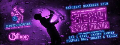 Sexy Sax Man, Resident Nite*Moves DJs @ The Biltmore Cabaret Dec 12 2015 - Jun 14th @ The Biltmore Cabaret