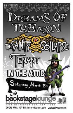 ST PATRICK'S REVENGE w/: Dreams of Treason, The SAINTS COLLAPSE, Tenant, IN THE ATTIC @ Backstage Lounge Mar 15 2008 - May 8th @ Backstage Lounge