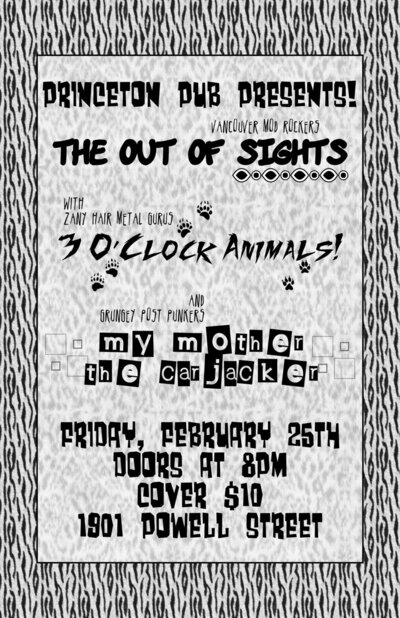 3 O'Clock Animals , My Mother The Carjacker, The OUT OF SIGHTS @ Princeton Pub Feb 25 2011 - May 6th @ Princeton Pub