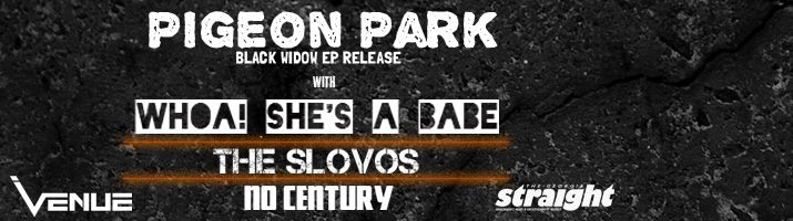 Pigeon Park, Whoa! She's a Babe , THE SLOVOS, No Century @ Venue Aug 8 2013 - May 10th @ Venue