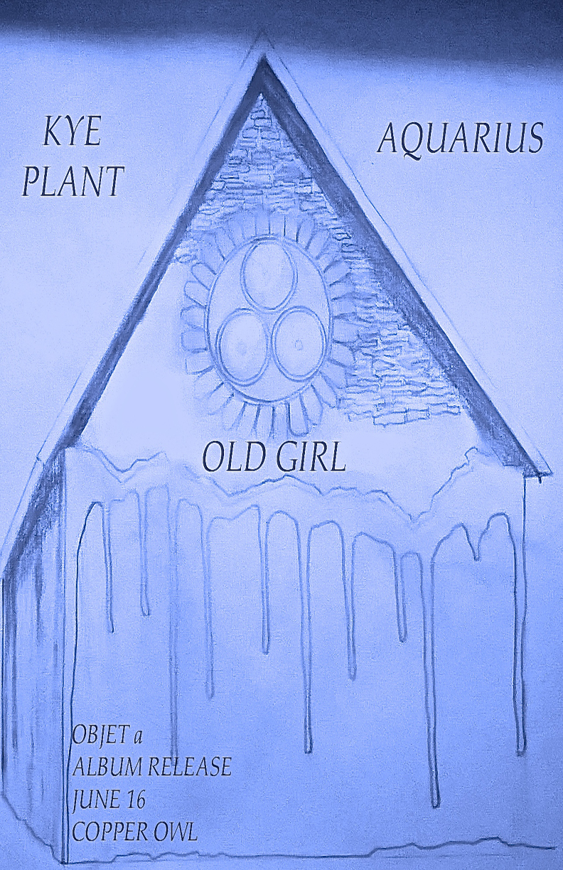 Old Girl album release for Objet a: Old Girl, AQUARIUS, Kye Plant @ Copper Owl Jun 16 2016 - Jun 14th @ Copper Owl