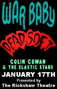 War Baby, Dead Soft, Colin Cowan & The Elastic Stars @ Rickshaw Theatre Jan 17 2015 - May 7th @ Rickshaw Theatre