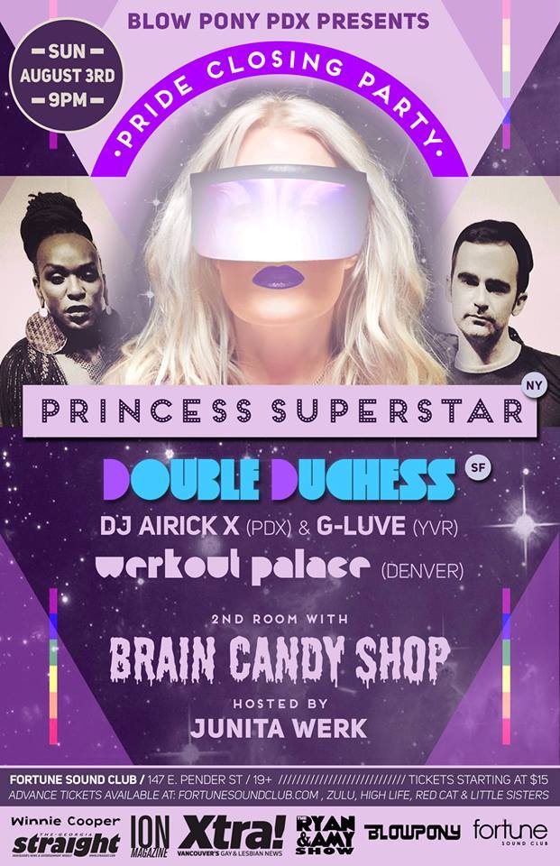 PRIDE CLOSING PARTY W/ PRINCESS SUPERSTAR, DOUBLE DUCHESS & BLOWPONY!: Princess Superstar (NYC), Double Duchess (SF), WERKOUT PALACE  (DEN), Airick X (PDX), G-Luve (YVR), BRAIN CANDY  (YVR), Juanita Werk, Shanda Leer, Anna Propriette @ Fortune Sound Club Aug 3 2014 - May 6th @ Fortune Sound Club