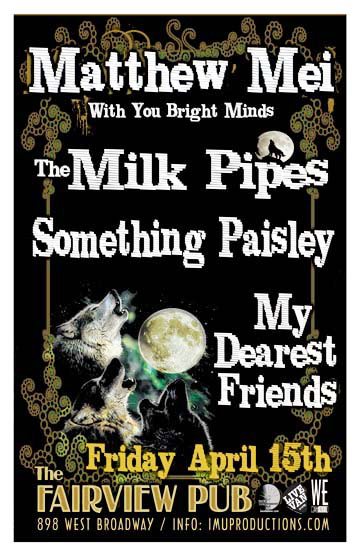 Matthew Mei, Milk Pipes, SOMETHING PAISLEY, MY DEAREST FRIENDS @ Fairview Pub Apr 15 2011 - May 8th @ Fairview Pub