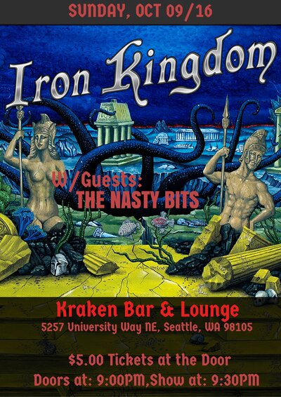 Iron Kingdom, The Nasty Bits @ The Kraken Bar and Lounge Oct 9 2016 - May 6th @ The Kraken Bar and Lounge