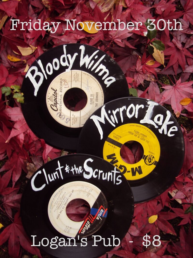 Bloody Wilma, Mirror Lake, Clunt & the Scrunts @ Logan's Pub Nov 30 2012 - May 12th @ Logan's Pub